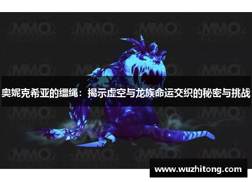 奥妮克希亚的缰绳：揭示虚空与龙族命运交织的秘密与挑战