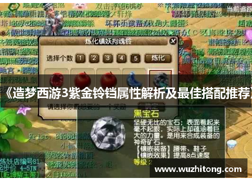 《造梦西游3紫金铃铛属性解析及最佳搭配推荐》